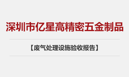 深圳市億星高精密五金制品有限公司 廢氣處理設施驗收報告